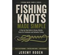 Fishing Knots Made Simple: A Step-by-Step Guide to Strong, Reliable Knots for Freshwater and Saltwater Fishing