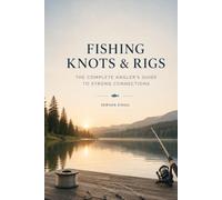 FISHING KNOTS & RIGS: The Complete Guide to Essential Knots, Proven Rigs, and Stronger Connections for Every Fishing Adventure