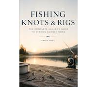 FISHING KNOTS & RIGS: The Complete Guide to Essential Knots, Proven Rigs, and Stronger Connections for Every Fishing Adventure: 12
