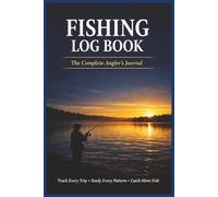 Fishing Log Book: Angler Journal to Record Fishing Trips, Catches, and Memories: Track Every Trip | Study Every Pattern | Catch More Fish | 6x9 inches, 240 pages | Gift for Family, Friends, Anglers