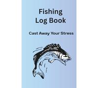 Fishing Log Book: Cast Away Your Stress