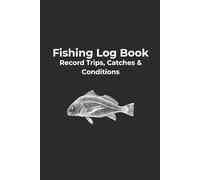 Fishing Log Book: Record Trips, Catches & Conditions