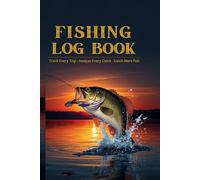 Fishing Log Book: Track Every Trip - Analyze Every Catch -Catch More Fish