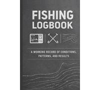 Fishing Logbook: A Working Record of Conditions, Patterns, and Results