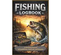 Fishing Logbook: A Working Record of Conditions, Patterns, and Results