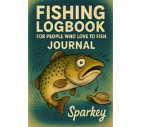 Fishing Logbook for People Who Love to Fish Journal: Record your fishing trips, catches, and memories