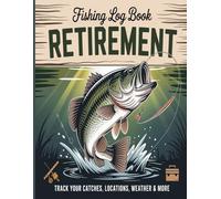 Fishing Logbook For Retirement: Record every trip-date, hours, Location, weather, moon/tide, gear & lures, and catch stats-made for retired anglers.