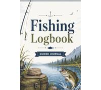 Fishing Logbook Guided Journal: Track Your Catches, Locations, Gear & Memories | A Complete Angler’s Record Book