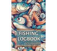 Fishing LogBook Journal: Record, Reflect, and Reel in Bigger Catches