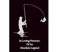Fishing Memorial Guest Book For Funerals, Celebration Of Life, Wake: In Loving Memory Of An Absolute Legend