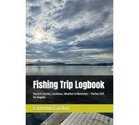 Fishing Trip Logbook: Record Catches, Locations, Weather & Memories - Perfect Gift for Anglers