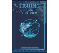 FISHING ULTIMATE LOG BOOK: Your Ultimate Fishing Journal Notebook to Record Your Catch of the Day: Record Date, Time, Location, Fishing Companions, ... Expenses | 62 Entry Forms | Fishing Tips