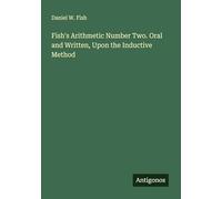 Fish's Arithmetic Number Two. Oral and Written, Upon the Inductive Method