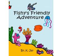 Fishy's Friendly Adventure: Illustrated Fun Created By A Kid for Kids!