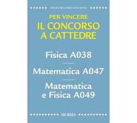 Fisica A038. Matematica A047. Matematica e fisica A049. Per vincere il concorso a cattedre