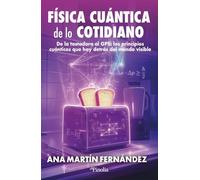 Física cuántica de lo cotidiano: De la tostadora al GPS: los principios cuánticos que hay detrás del mundo visible