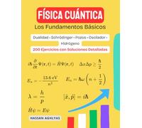 FÍSICA CUÁNTICA (Los Fundamentos Básicos) | Dualidad • Schrödinger • Pozos • Oscilador • Hidrógeno: 200 Ejercicios con Soluciones Detalladas