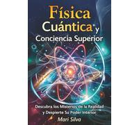 Física cuántica y conciencia superior: Descubra los misterios de la realidad y despierte su poder interior