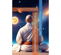 Física Cuántica y Espiritualidad: Cómo la Mecánica Cuántica Podría Confirmar Nuestra Existencia Como Seres Espirituales