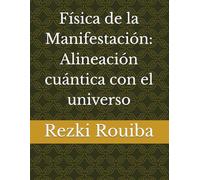 Física de la Manifestación: Alineación cuántica con el universo