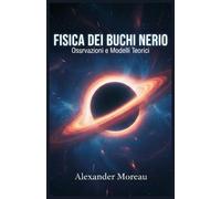 Fisica dei Buchi Neri: Osservazioni e Modelli Teorici: 1