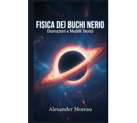 Fisica dei Buchi Neri: Osservazioni e Modelli Teorici