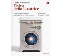 Libri Chris Woodford - Fisica Della Lavatrice. Il Meraviglioso Mondo Degli Ogget