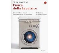 Libri Chris Woodford - Fisica Della Lavatrice. Il Meraviglioso Mondo Degli Ogget