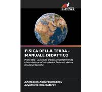 FISICA DELLA TERRA - MANUALE DIDATTICO: Primo libro - A cura del professore dell'Università di Architettura e Costruzioni di Tashkent, dottore in scienze tecniche