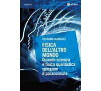 Fisica dell'altro mondo. Quando scienza e fisica quantistica spiegano il paranormale