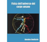 Fisica dell'universo del corpo umano - Bonifacio Amedeo