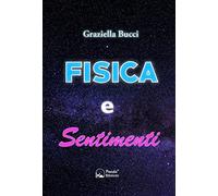 Fisica e sentimenti. Un viaggio nel legame nascosto tra leggi scientifiche ed emozioni umane