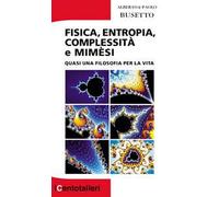 Fisica, entropia, complessità e mimèsi. Quasi una filosofia per la vita