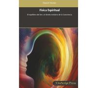Física Espiritual: El equilibrio del Ser y el diseño evolutivo de la Consciencia