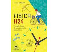 Fisica H24. Tutta la fisica di una giornata qualunque