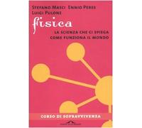 Fisica. La scienza che ci spiega come funziona il mondo