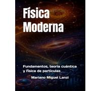 Física Moderna: Fundamentos, teoría cuántica y física de partículas