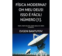 FÍSICA MODERNA? OH MEU DEUS! ISSO É FÁCIL! NÚMERO [1].: TEMPO. TEMPO RELATIVO, TEMPO ABSOLUTO, TEMPO FILOSÓFICO.