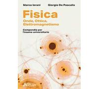 Fisica. Onde, Elettromagnetismo, Ottica. Compendio per l'esame universitario. Per le Scuole superiori