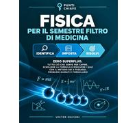 Fisica per il Semestre Filtro di Medicina: Zero superfluo - tutto ciò che serve per capire, scegliere la formula e risolvere i quiz con il Metodo dei 3 Passaggi, problemi guidati e formulario