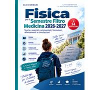 Fisica per il Semestre Filtro Medicina 2026- 2027: Teoria, esercizi commentati, formulari, allenamenti e simulazioni