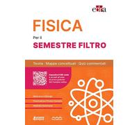 FISICA PER IL SEMESTRE FILTRO. TEORIA, MAPPE CONCETTUALI, QUIZ COMMENTATI -