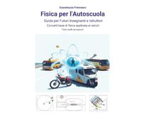 Fisica per l'Autoscuola Guida per futuri insegnanti e istruttori. Concetti base di fisica applicata ai veicoli con temi svolti ed esercizi.