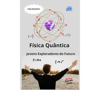 Física Quântica: Jovens Exploradores do Futuro: Aventuras no Mundo Invisível das Partículas