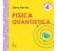 Fisica quantistica. Baby scienziati. Ediz. a colori