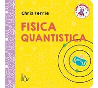 Fisica quantistica. Baby scienziati. Ediz. a colori