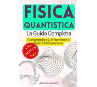 FISICA QUANTISTICA, La Guida Completa: Comprendere L'affascinante Realtà Dell'universo