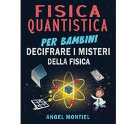 Fisica Quantistica per Bambini: Decifrare i Misteri della Fisica