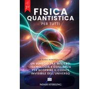 FISICA QUANTISTICA PER TUTTI 6 LIBRI IN 1 Dalle Basi dell’Atomo ai Misteri della