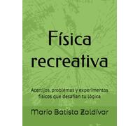 Física recreativa: Acertijos, problemas y experimentos físicos que desafían tu lógica